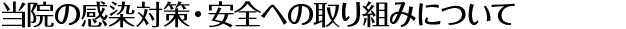 当院の感染対策・安全への取り組みについて