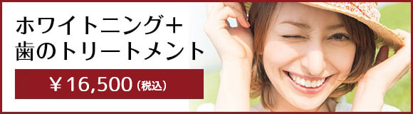 ホワイトニング＋歯のトリートメント ￥16,500（税込）
